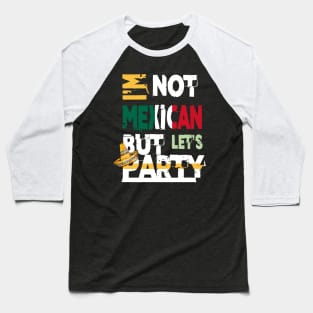 I'm Not Mexican But Let's Party Cinco De Mayo 2020 Baseball T-Shirt